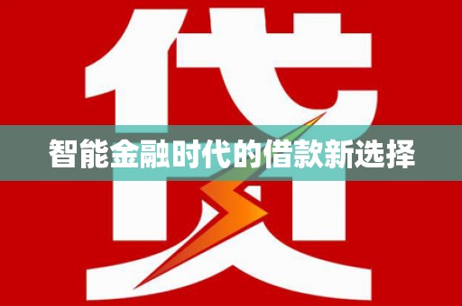 漳县智能金融时代的借款新选择