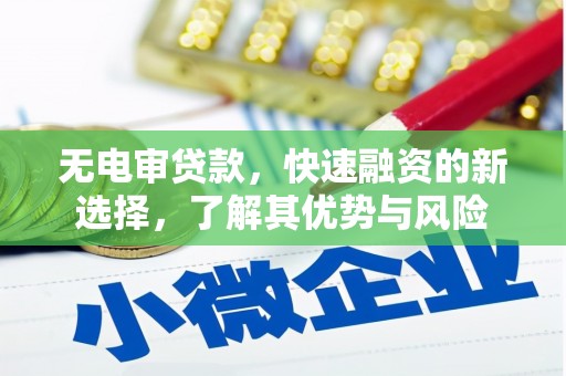 漳县无电审贷款，快速融资的新选择，了解其优势与风险