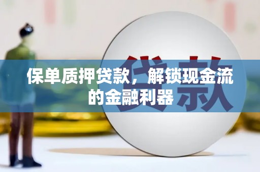 漳县保单质押贷款，解锁现金流的金融利器