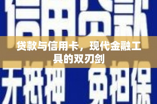 漳县贷款与信用卡，现代金融工具的双刃剑