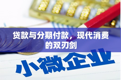 漳县贷款与分期付款，现代消费的双刃剑