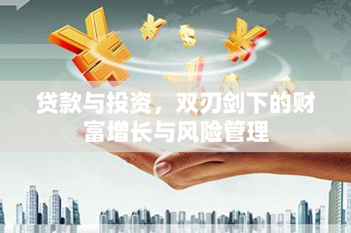 漳县贷款与投资，双刃剑下的财富增长与风险管理