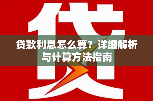 漳县贷款利息怎么算？详细解析与计算方法指南