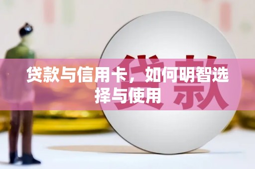 漳县贷款与信用卡，如何明智选择与使用