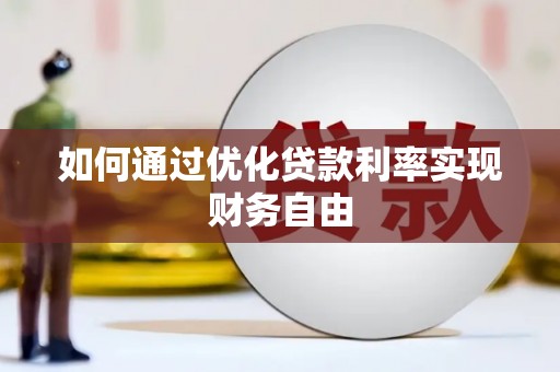 漳县如何通过优化贷款利率实现财务自由