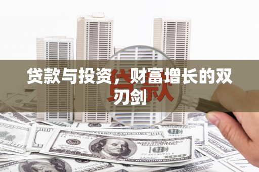 漳县贷款与投资，财富增长的双刃剑