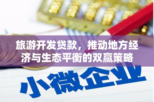 漳县旅游开发贷款，推动地方经济与生态平衡的双赢策略