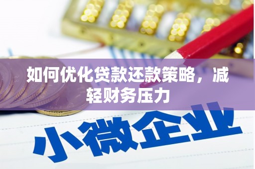 漳县如何优化贷款还款策略，减轻财务压力