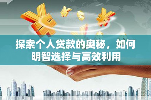 漳县探索个人贷款的奥秘，如何明智选择与高效利用