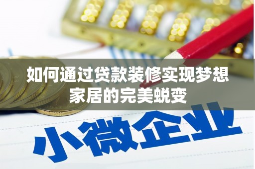 漳县如何通过贷款装修实现梦想家居的完美蜕变