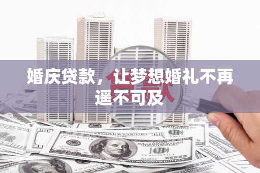 漳县婚庆贷款，让梦想婚礼不再遥不可及