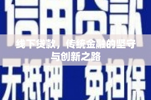 漳县线下贷款，传统金融的坚守与创新之路