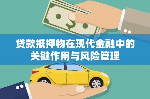 漳县贷款抵押物在现代金融中的关键作用与风险管理