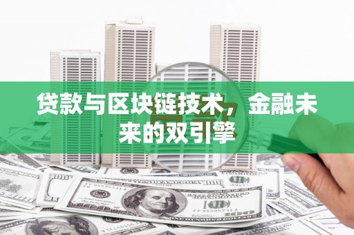 漳县贷款与区块链技术，金融未来的双引擎