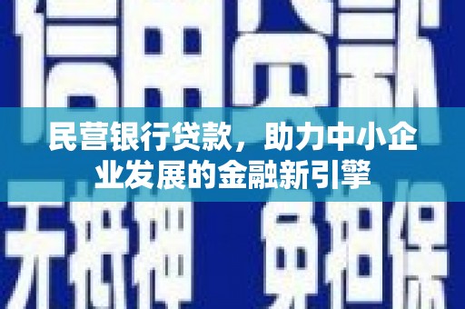 漳县民营银行贷款，助力中小企业发展的金融新引擎