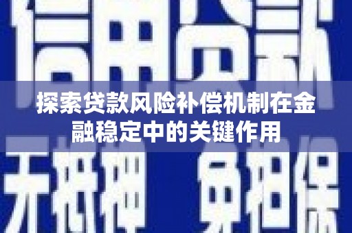 漳县探索贷款风险补偿机制在金融稳定中的关键作用