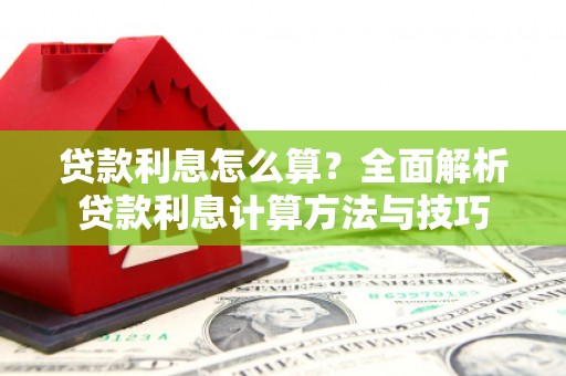 漳县贷款利息怎么算？全面解析贷款利息计算方法与技巧