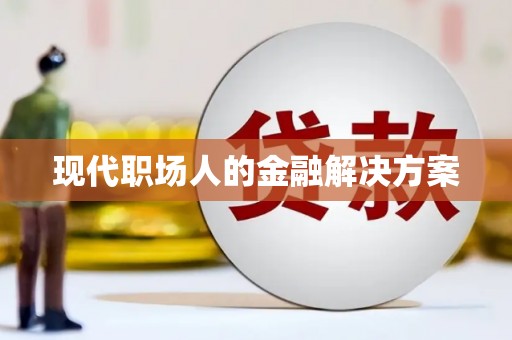 漳县现代职场人的金融解决方案