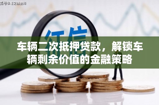漳县车辆二次抵押贷款，解锁车辆剩余价值的金融策略